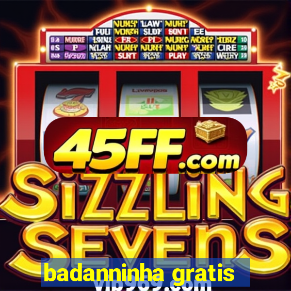 badanninha gratis
